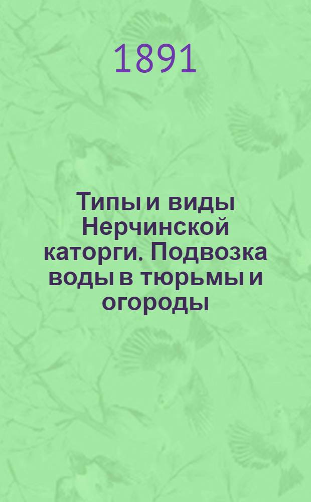 Типы и виды Нерчинской каторги. Подвозка воды в тюрьмы и огороды