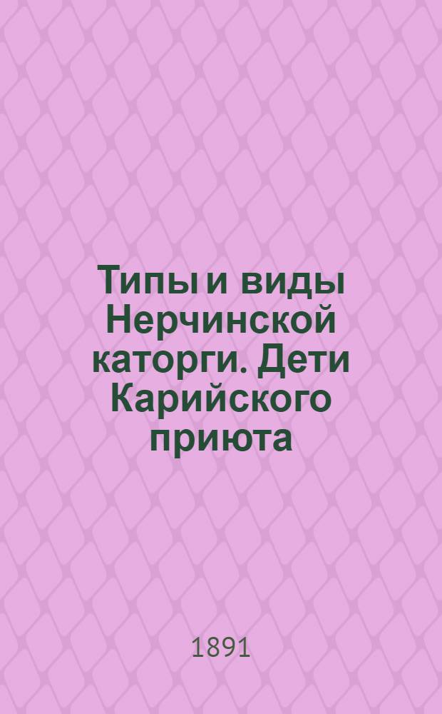 Типы и виды Нерчинской каторги. Дети Карийского приюта