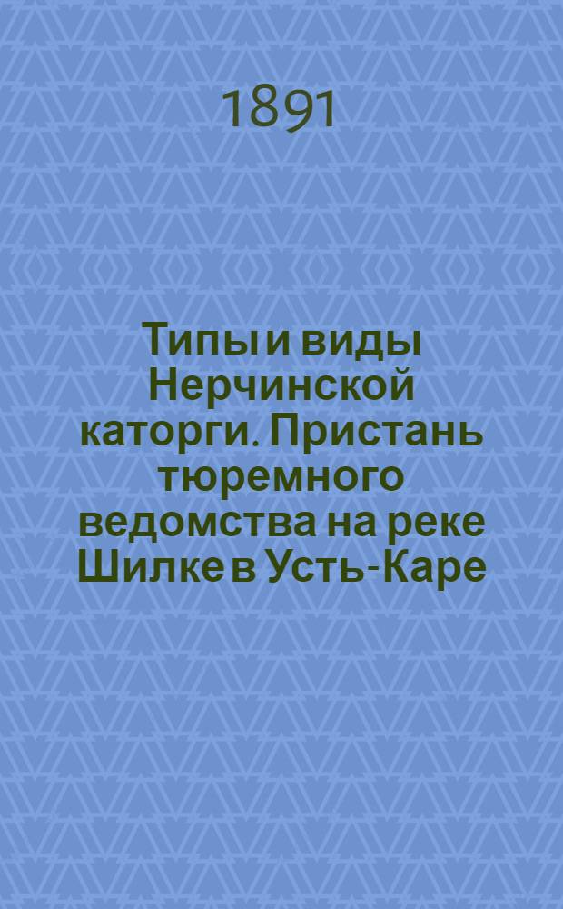 Типы и виды Нерчинской каторги. Пристань тюремного ведомства на реке Шилке в Усть-Каре