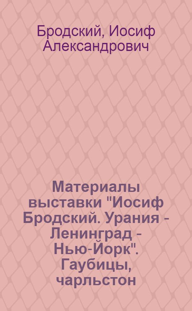 Материалы выставки "Иосиф Бродский. Урания - Ленинград - Нью-Йорк". Гаубицы, чарльстон, свастика, Серп и Молот &hellip;