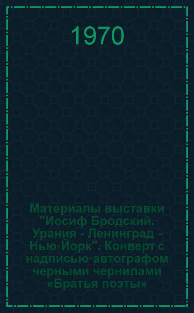 Материалы выставки "Иосиф Бродский. Урания - Ленинград - Нью-Йорк". [Конверт с надписью-автографом черными чернилами «Братья поэты»]