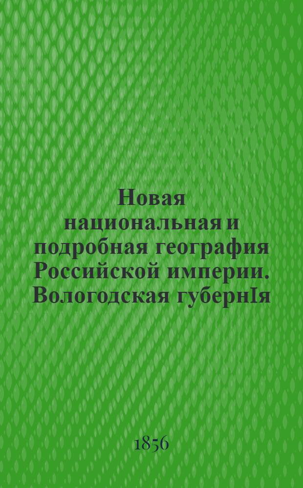 Новая национальная и подробная география Российской империи. Вологодская губернiя