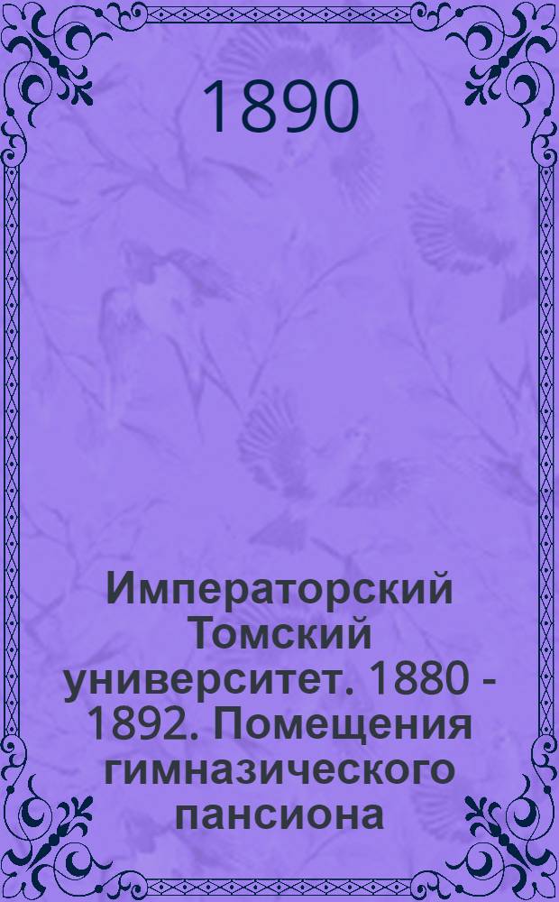 Императорский Томский университет. 1880 - 1892. Помещения гимназического пансиона