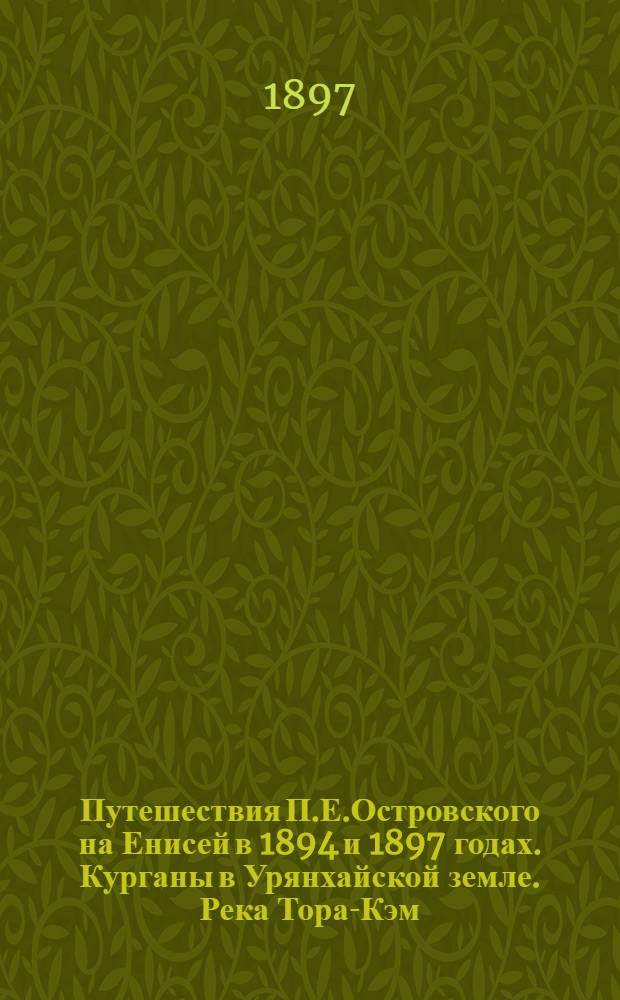 Путешествия П.Е.Островского на Енисей в 1894 и 1897 годах. Курганы в Урянхайской земле. Река Тора-Кэм. У заведения казака Садовского