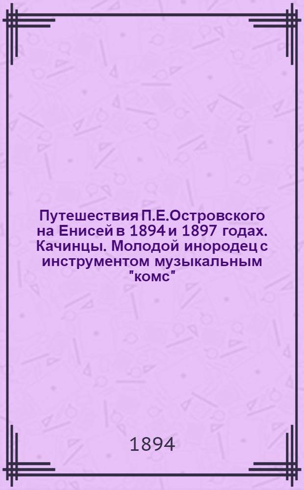 Путешествия П.Е.Островского на Енисей в 1894 и 1897 годах. Качинцы. Молодой инородец с инструментом музыкальным "комс". Качинец Ал. Доможаков