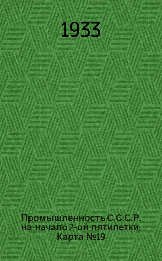 Промышленность С.С.С.Р. на начало 2-ой пятилетки. Карта № 19 : Производство огнеупорных изделий на 1-ое января 1933 г. Карта Европейской части СССР