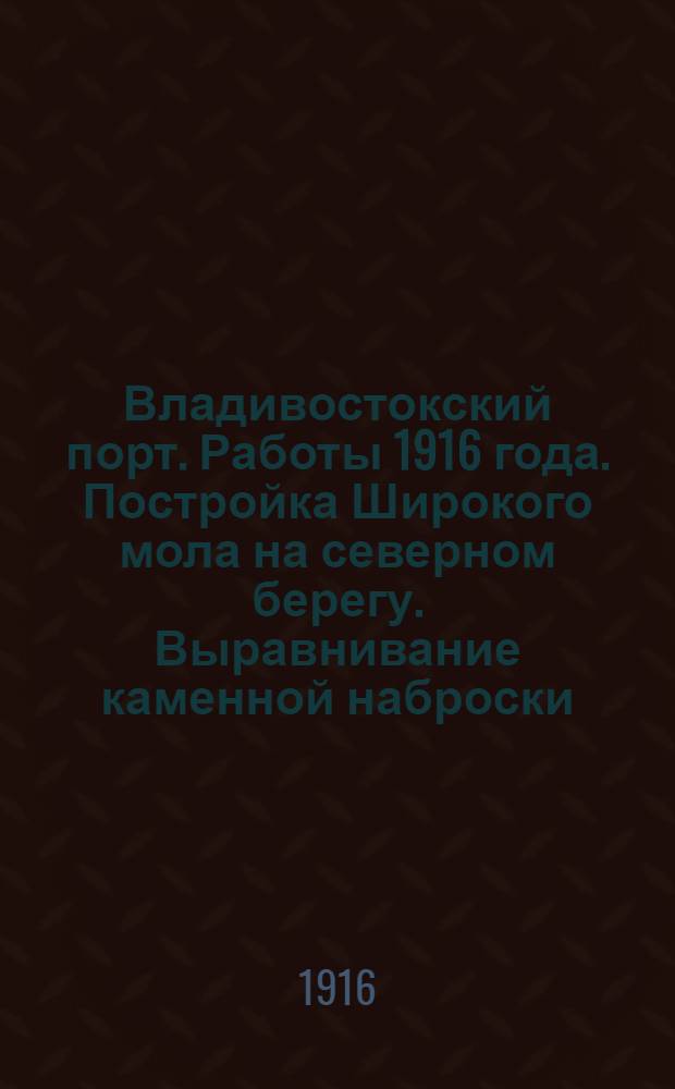 Владивостокский порт. Работы 1916 года. Постройка Широкого мола на северном берегу. Выравнивание каменной наброски. 23-VI-1916