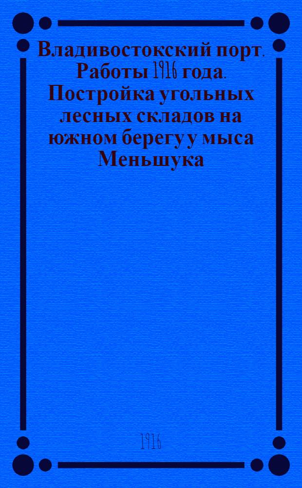 Владивостокский порт. Работы 1916 года. Постройка угольных лесных складов на южном берегу у мыса Меньшука. 1-XI-1916