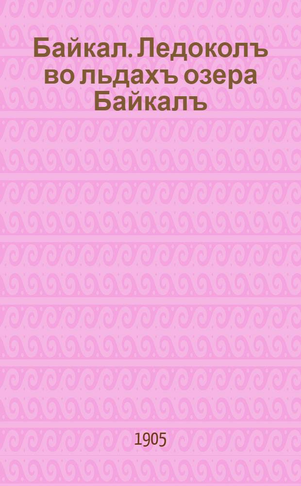Байкал. Ледоколъ во льдахъ озера Байкалъ