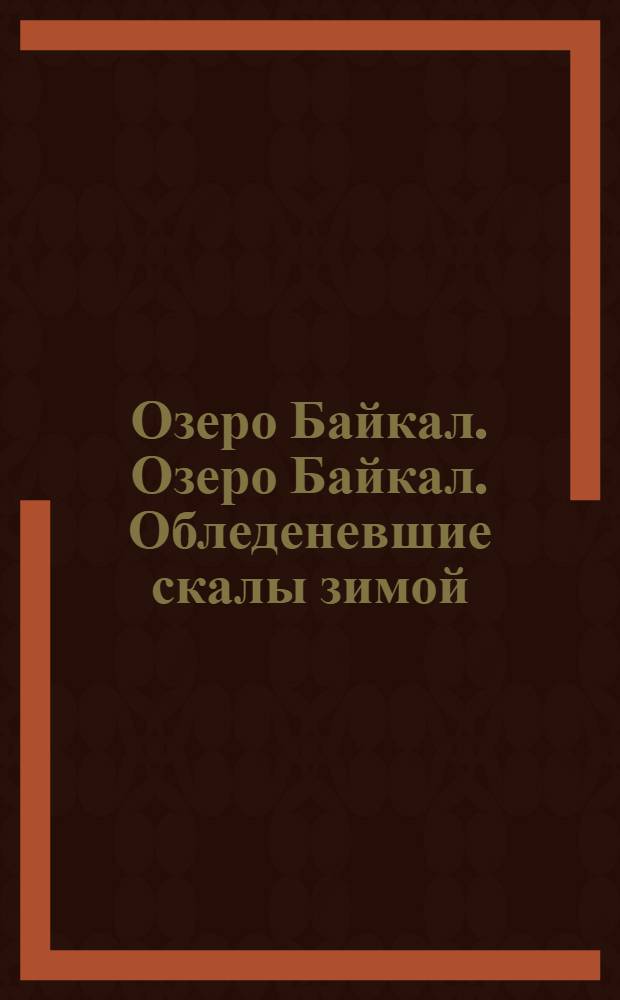 Озеро Байкал. Озеро Байкал. Обледеневшие скалы зимой