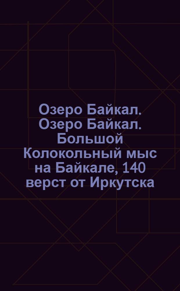 Озеро Байкал. Озеро Байкал. Большой Колокольный мыс на Байкале, 140 верст от Иркутска