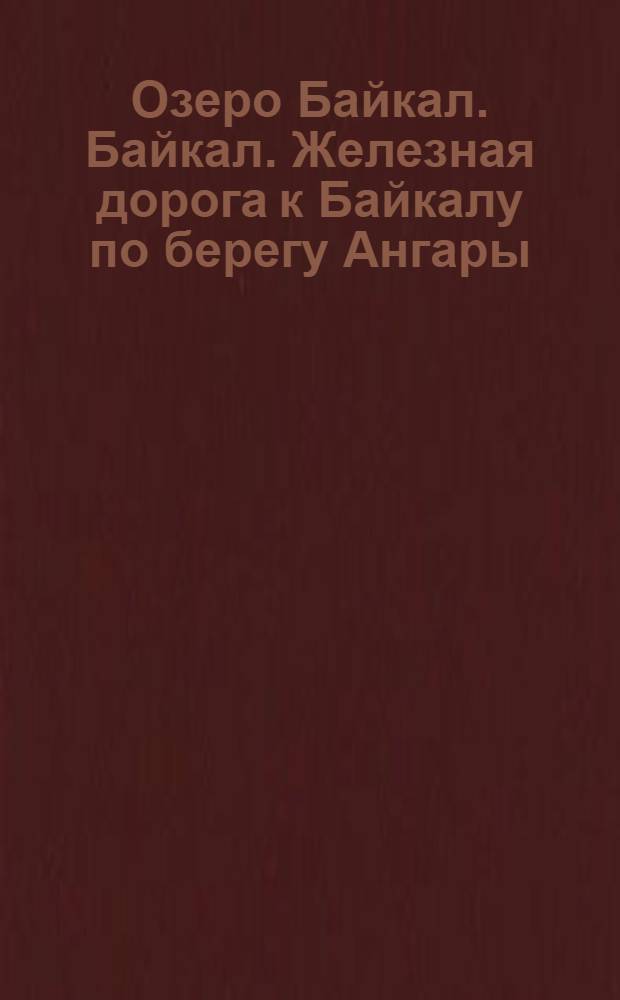 Озеро Байкал. Байкал. Железная дорога к Байкалу по берегу Ангары