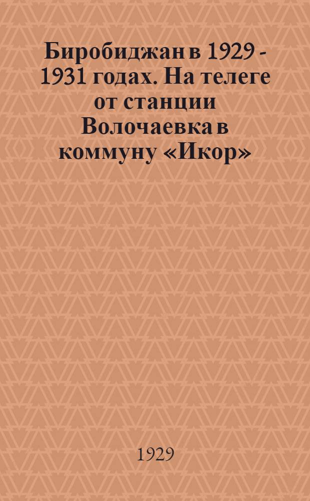 Биробиджан в 1929 - 1931 годах. На телеге от станции Волочаевка в коммуну «Икор»