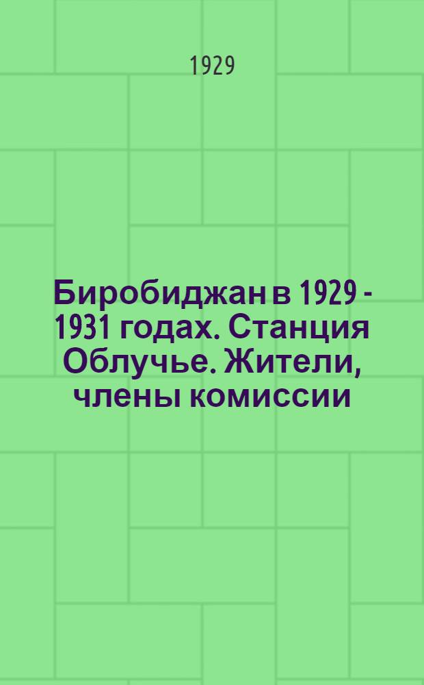 Биробиджан в 1929 - 1931 годах. Станция Облучье. Жители, члены комиссии