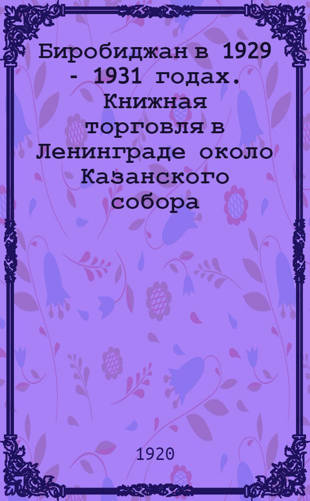 Биробиджан в 1929 - 1931 годах. Книжная торговля в Ленинграде около Казанского собора