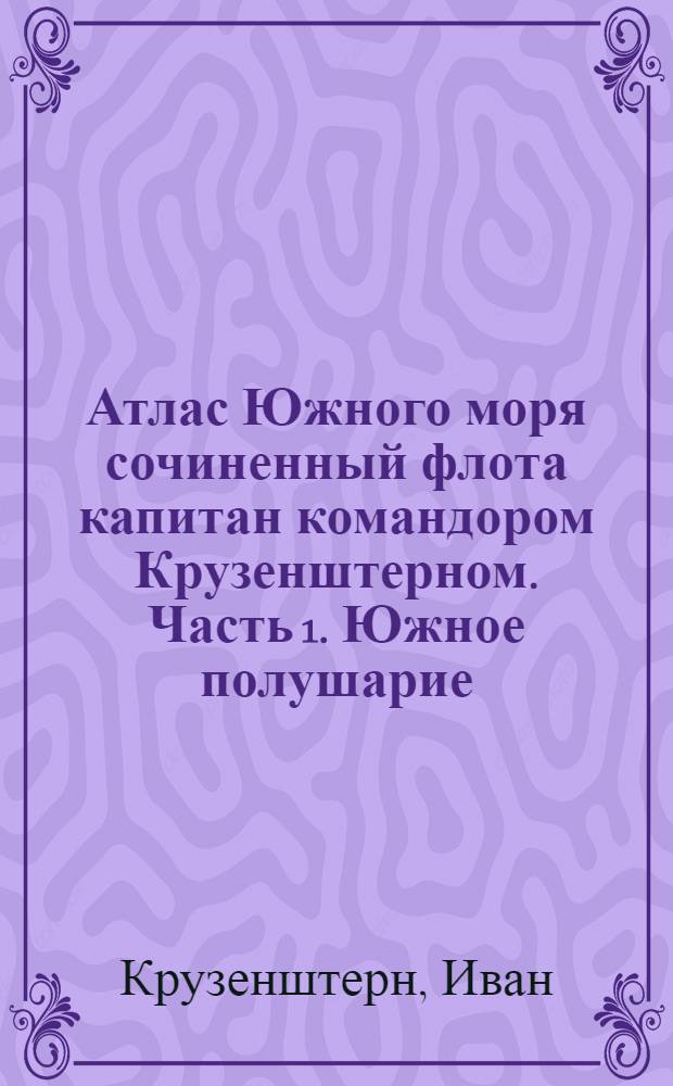 Атлас Южного моря сочиненный флота капитан командором Крузенштерном. Часть 1. Южное полушарие. Карта Архипелага Низменных островов