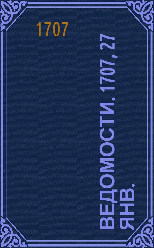 Ведомости. 1707, 27 янв. : 1707, 27 янв.