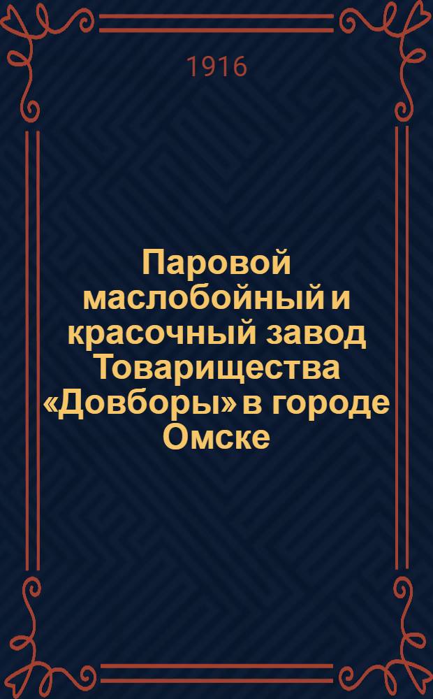 Паровой маслобойный и красочный завод Товарищества &laquo;Довборы&raquo; в городе Омске : Плакат