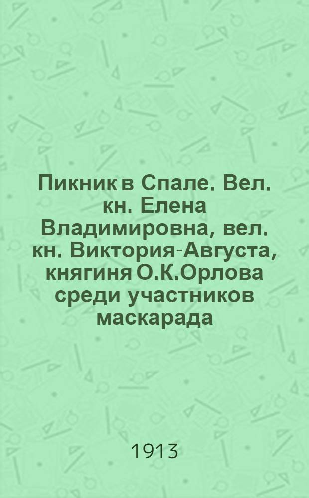 Пикник в Спале. Вел. кн. Елена Владимировна, вел. кн. Виктория-Августа, княгиня О.К.Орлова среди участников маскарада