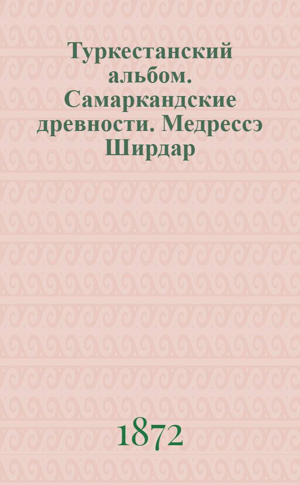 Туркестанский альбом. Самаркандские древности. Медрессэ Ширдар (внутренний двор)