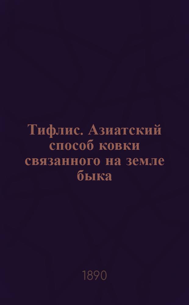 Тифлис. Азиатский способ ковки связанного на земле быка