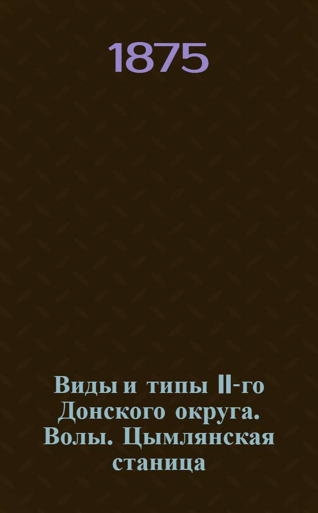 Виды и типы II-го Донского округа. Волы. Цымлянская станица
