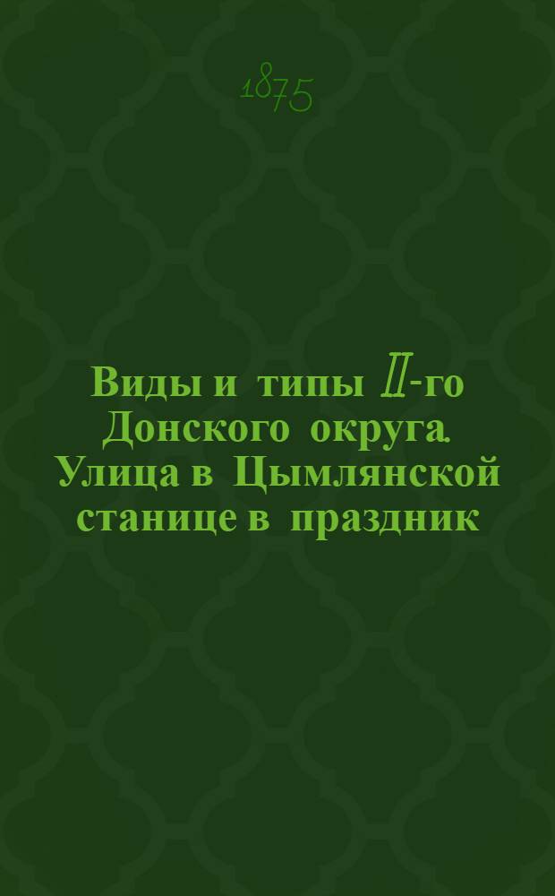 Виды и типы II-го Донского округа. Улица в Цымлянской станице в праздник