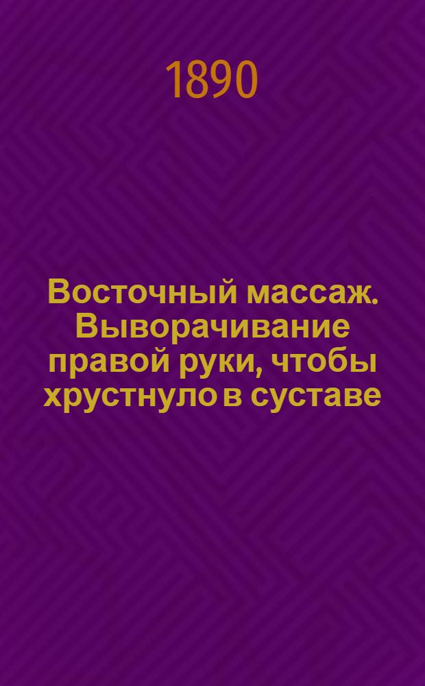 Восточный массаж. Выворачивание правой руки, чтобы хрустнуло в суставе