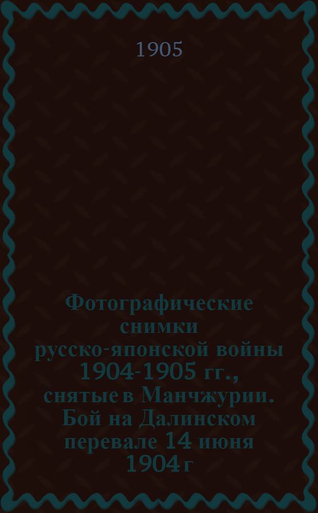 Фотографические снимки русско-японской войны 1904-1905 гг., снятые в Манчжурии. Бой на Далинском перевале 14 июня 1904 г.