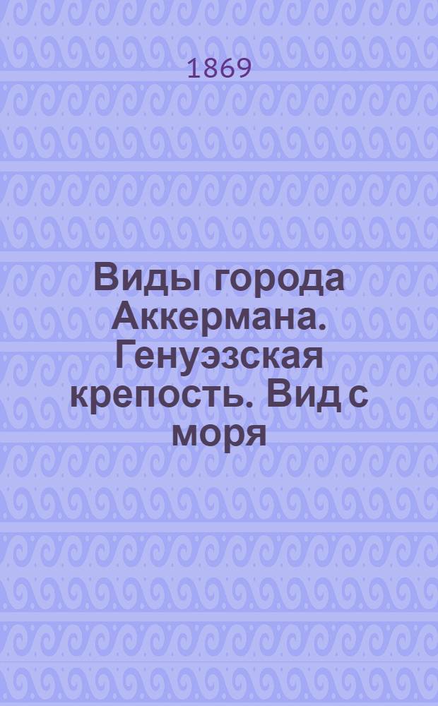 Виды города Аккермана. Генуэзская крепость. Вид с моря