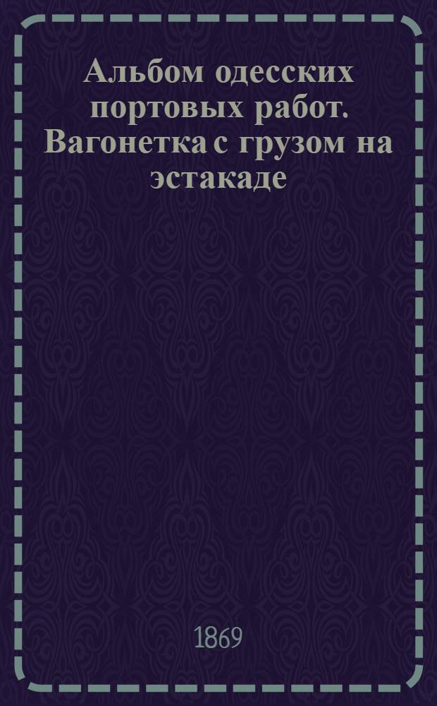 Альбом одесских портовых работ. Вагонетка с грузом на эстакаде