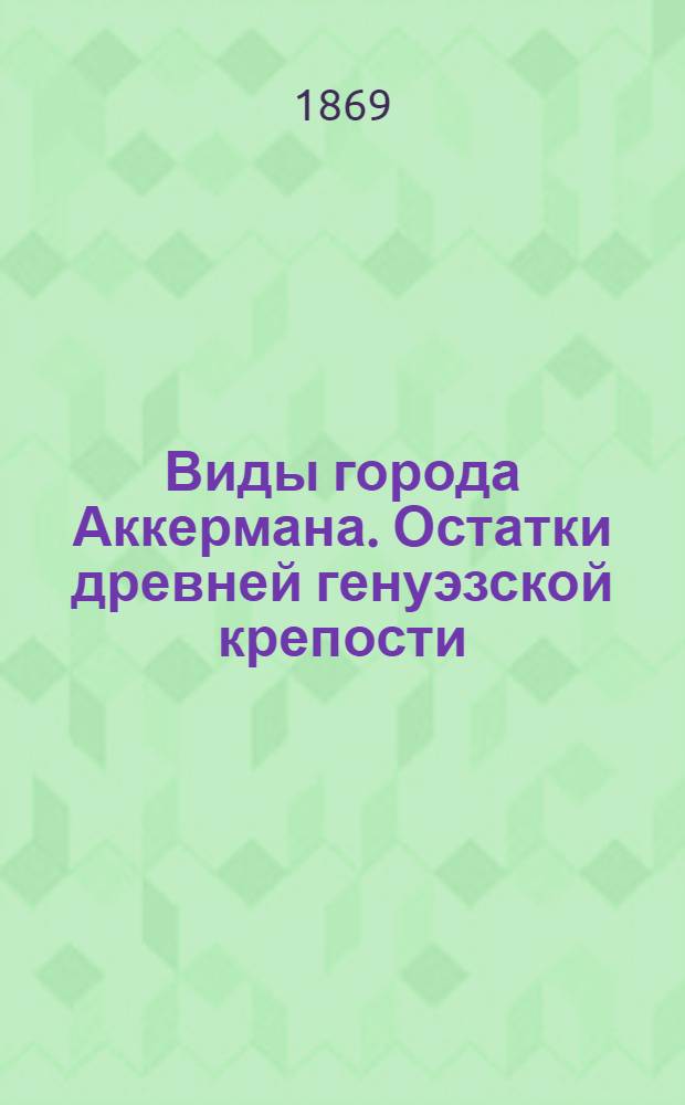 Виды города Аккермана. Остатки древней генуэзской крепости