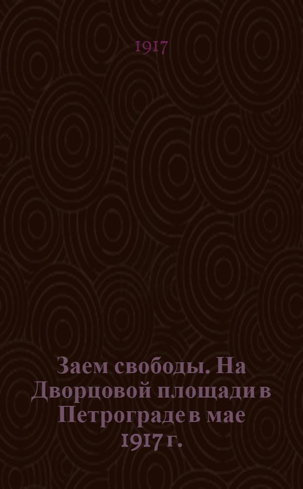 Заем свободы. На Дворцовой площади в Петрограде в мае 1917 г.
