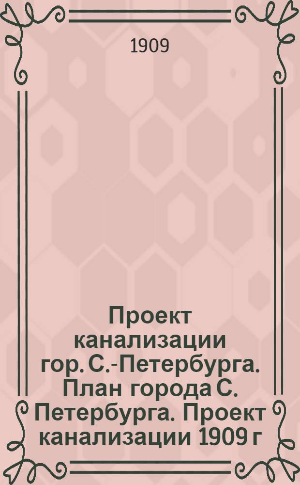 Проект канализации гор. С.-Петербурга. План города С. Петербурга. Проект канализации 1909 г