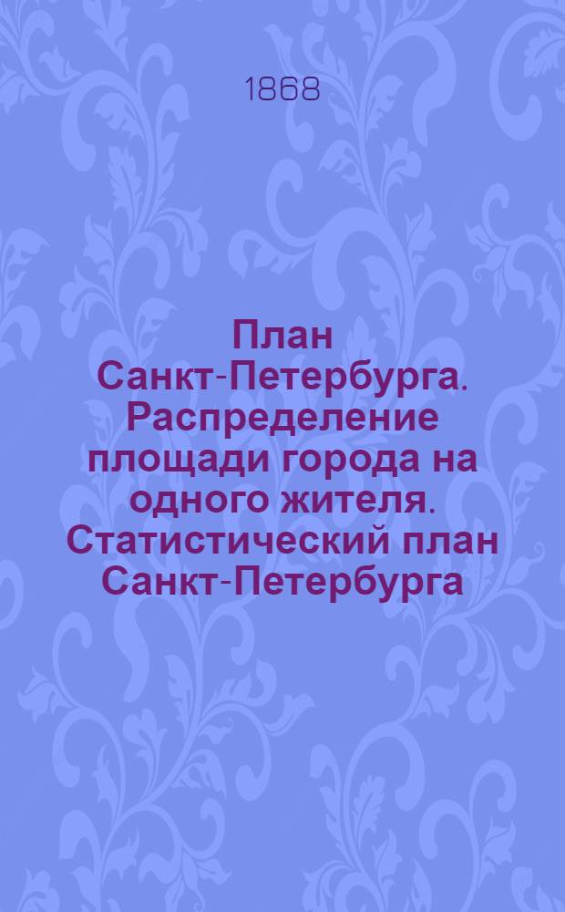 План Санкт-Петербурга. Распределение площади города на одного жителя. Статистический план Санкт-Петербурга ; Распределение протестантов