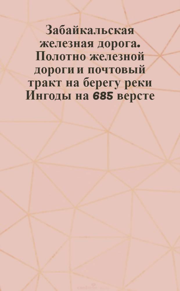 Забайкальская железная дорога. Полотно железной дороги и почтовый тракт на берегу реки Ингоды на 685 версте