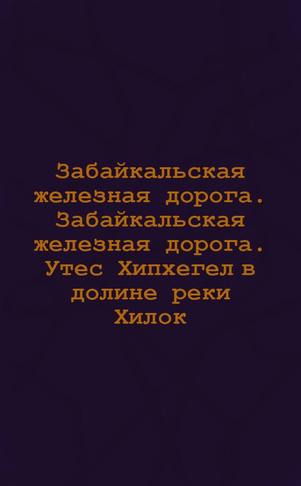 Забайкальская железная дорога. Забайкальская железная дорога. Утес Хипхегел в долине реки Хилок
