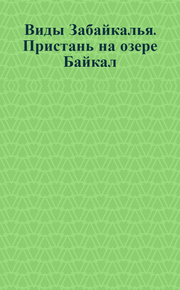 Виды Забайкалья. Пристань на озере Байкал