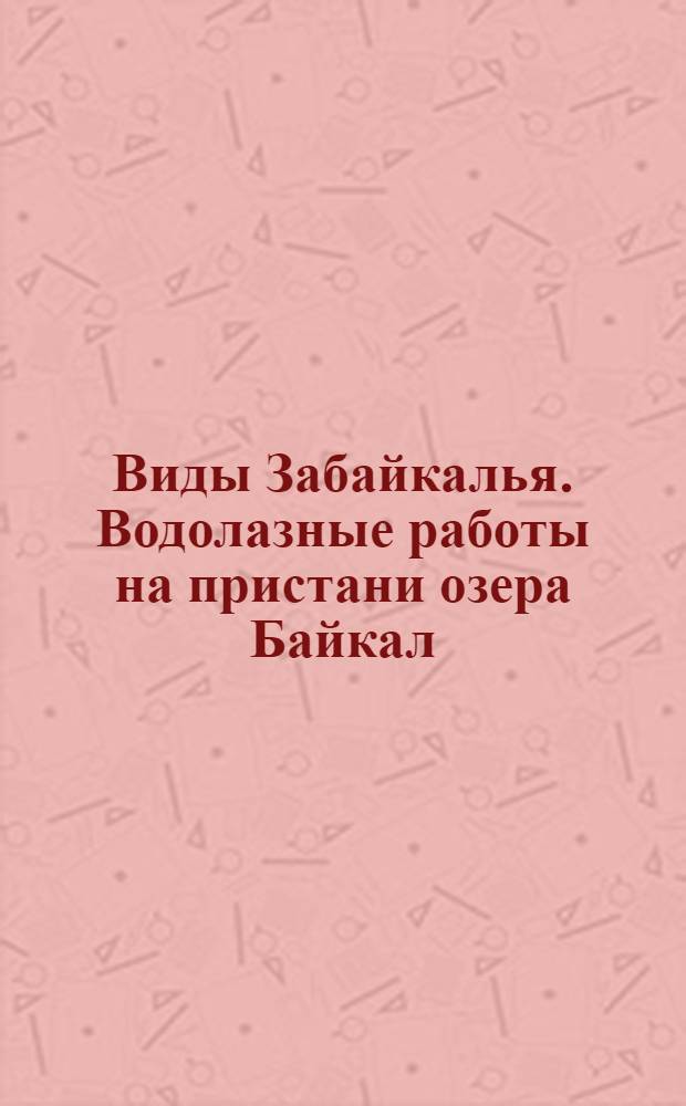 Виды Забайкалья. Водолазные работы на пристани озера Байкал