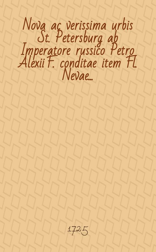 Nova ac verissima urbis St. Petersburg ab Imperatore russico Petro Alexii F. conditae item Fl. Nevae...; Новый достоверный план Санкт-Петербурга и реки Невы при русском императоре Петре Алексеевиче