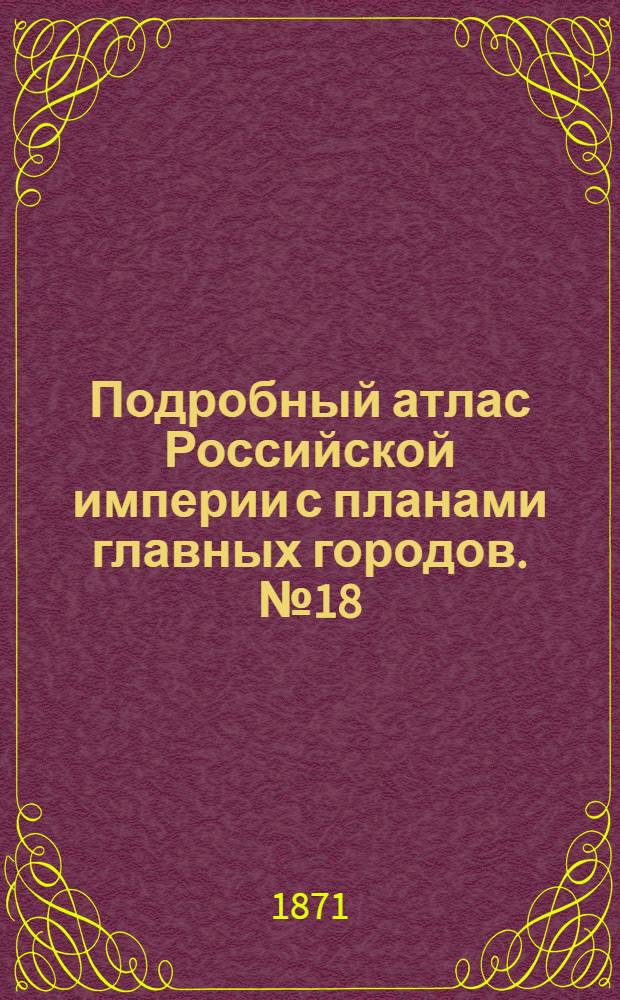 Подробный атлас Российской империи с планами главных городов. №18 : Карта Екатеринославской губернiи съ планомъ города