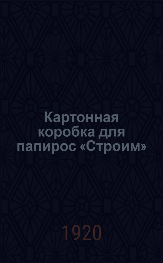 Картонная коробка для папирос «Строим»