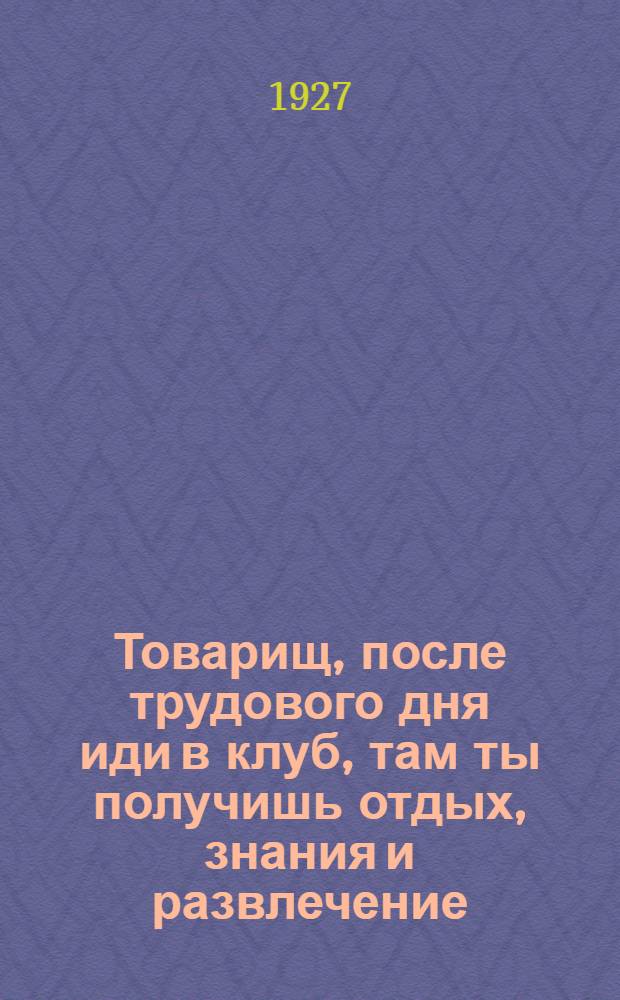 Товарищ, после трудового дня иди в клуб, там ты получишь отдых, знания и развлечение : Плакат