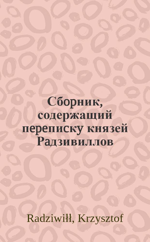 Сбopник, содержащий пepeпиcкy князей Рaдзивиллов: Hикoлaя Рыжeго, воeвoдичa новогродского, Николая Христофора, Юрия и Януша. Письмо [Николаю Христофору Радзивиллу], воеводе трокскому. 23/IX 1595 г. Словеньск