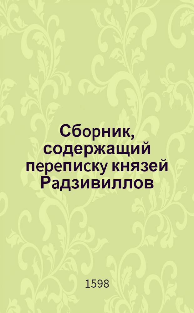 Сбopник, содержащий пepeпиcкy князей Рaдзивиллов: Hикoлaя Рыжeго, воeвoдичa новогродского, Николая Христофора, Юрия и Януша. Письмо [Николаю Христофору Радзивиллу], воеводе трокскому. 24/IX 1598 г. Словеньск