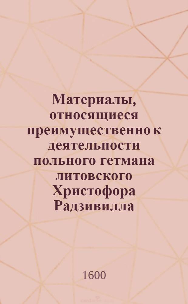 Материалы, относящиеся преимущественно к деятельности польного гетмана литовского Христофора Радзивилла: письма, указы, мемориалы и др. Привилей, выданный земянке Варваре Роговской Стабинчанце на потомственное владение деревней Яковкой и выгонами в имении Свентоезеры на условиях несения военной службы. 18/VII 1600 г. Свентоезеры
