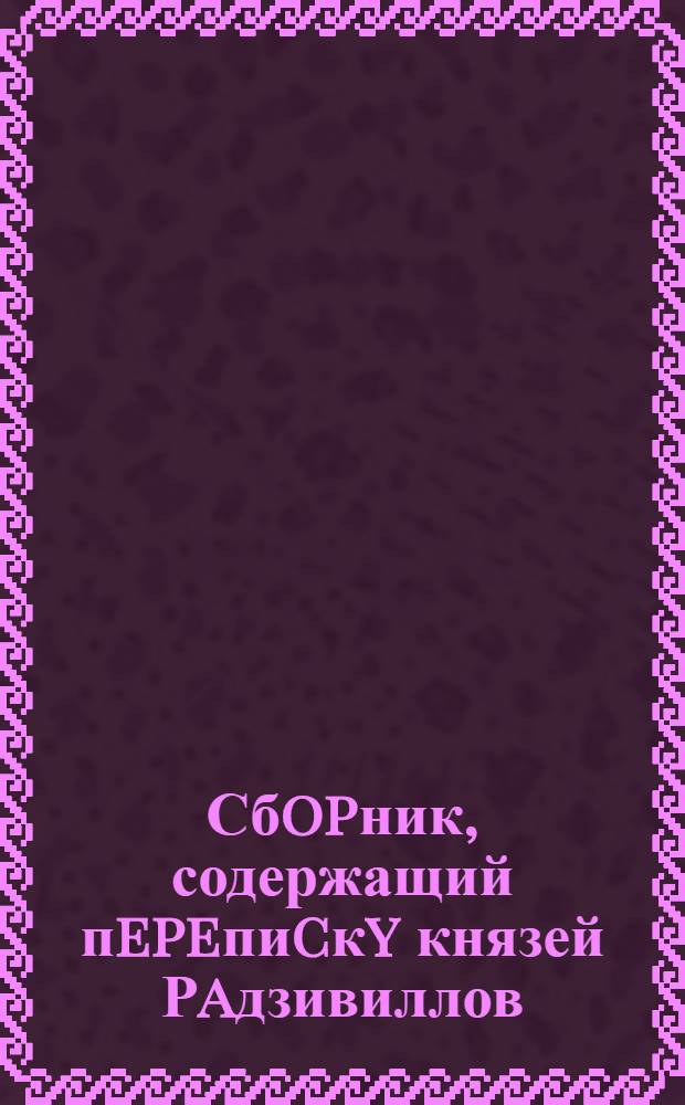 Сбopник, содержащий пepeпиcкy князей Рaдзивиллов: Hикoлaя Рыжeго, воeвoдичa новогродского, Николая Христофора, Юрия и Януша. Переплет
