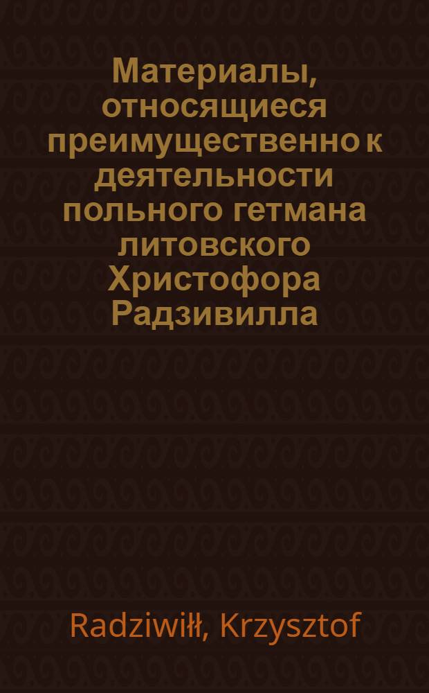 Материалы, относящиеся преимущественно к деятельности польного гетмана литовского Христофора Радзивилла: письма, указы, мемориалы и др. Письмо пану [Важиньскому], подкоморию дерптскому. 18/IV 1622 г. Биржи