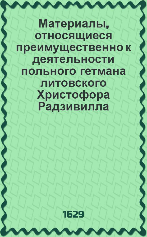 Материалы, относящиеся преимущественно к деятельности польного гетмана литовского Христофора Радзивилла: письма, указы, мемориалы и др. Письмо неустановленному лицу (подскарбию трокскому). 14/IX 1629 г. Слуцк