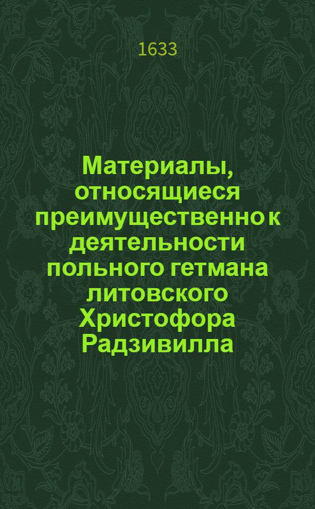 Материалы, относящиеся преимущественно к деятельности польного гетмана литовского Христофора Радзивилла: письма, указы, мемориалы и др. Письмо неустановленному лицу [пану Каменецкому]. 1/III 1633 г. Обоз под Красным